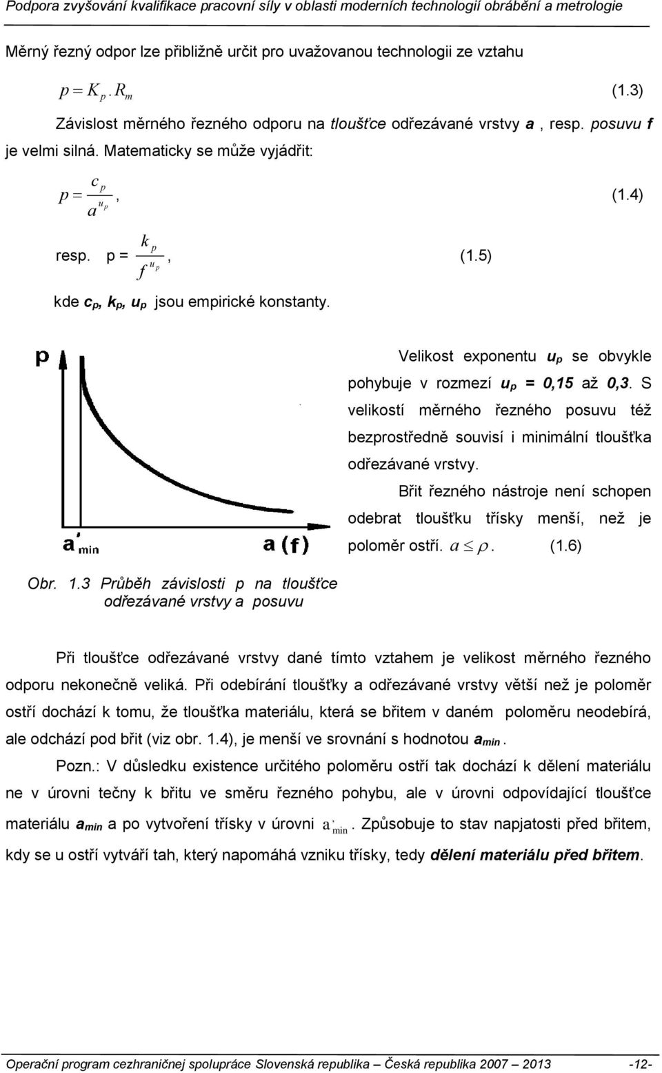 3 Průběh závislosti p na tloušťce odřezávané vrstvy a posuvu Velikost exponentu u p se obvykle pohybuje v rozmezí u p = 0,15 až 0,3.