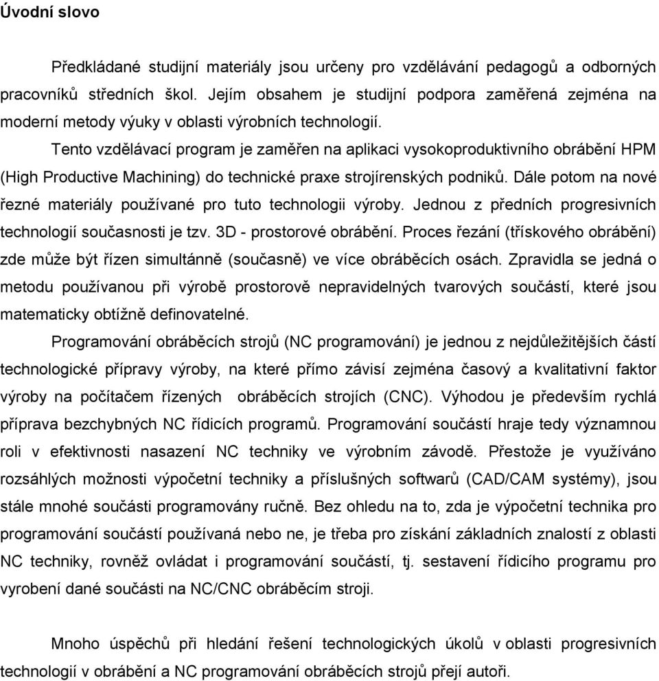 Tento vzdělávací program je zaměřen na aplikaci vysokoproduktivního obrábění HPM (High Productive Machining) do technické praxe strojírenských podniků.