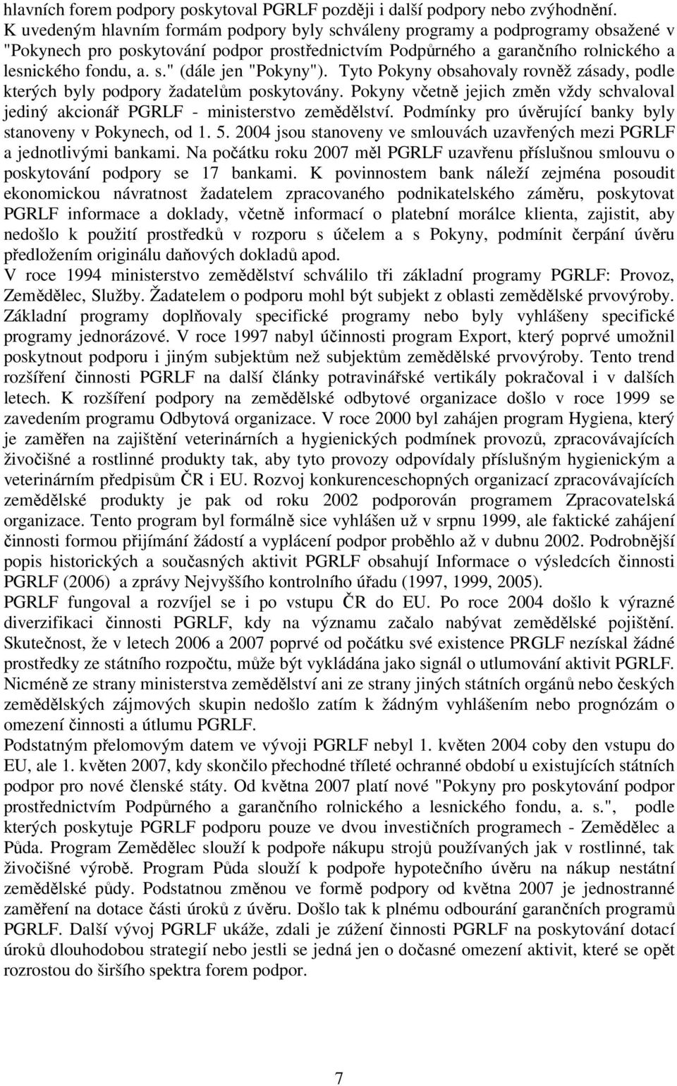 Tyto Pokyny obsahovaly rovněž zásady, podle kterých byly podpory žadatelům poskytovány. Pokyny včetně jejich změn vždy schvaloval jediný akcionář PGRLF - ministerstvo zemědělství.