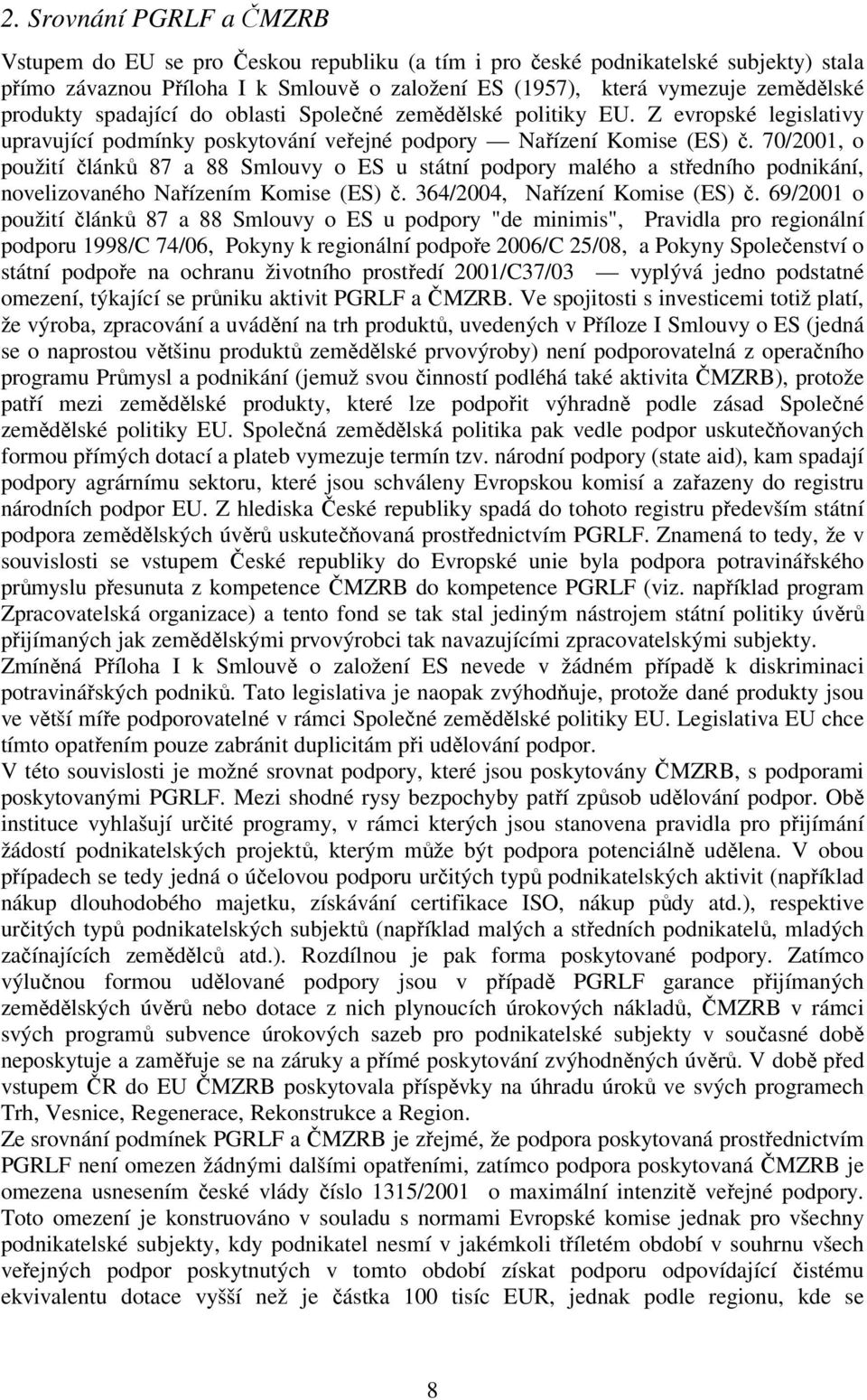 70/2001, o použití článků 87 a 88 Smlouvy o ES u státní podpory malého a středního podnikání, novelizovaného Nařízením Komise (ES) č. 364/2004, Nařízení Komise (ES) č.