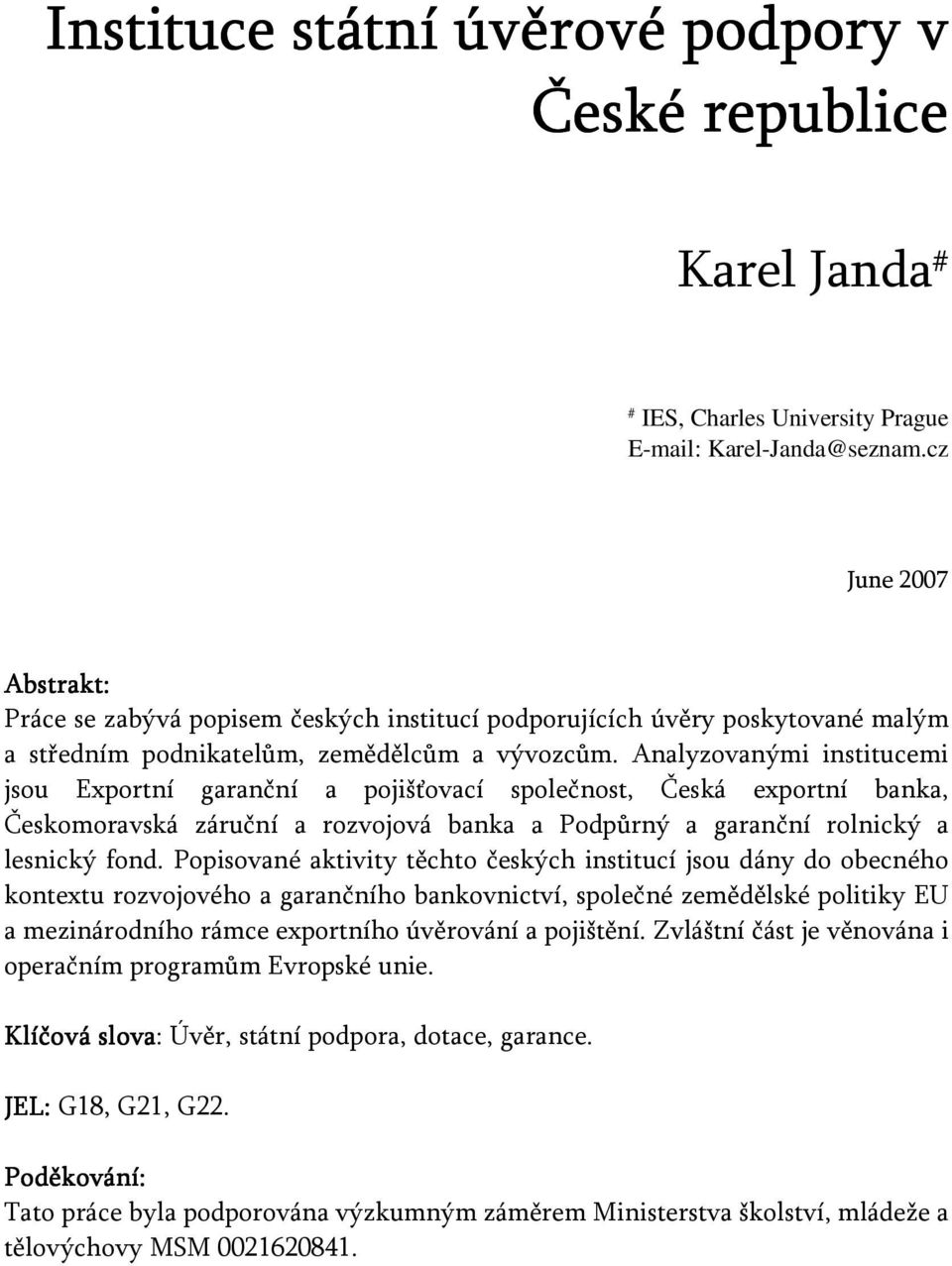 Analyzovanými institucemi jsou Exportní garanční a pojišťovací společnost, Česká exportní banka, Českomoravská záruční a rozvojová banka a Podpůrný a garanční rolnický a lesnický fond.