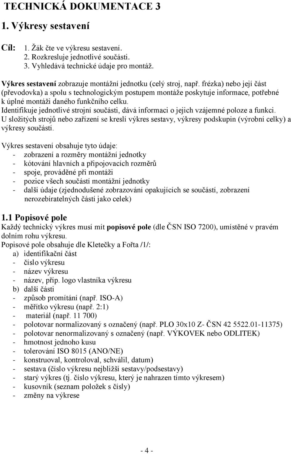 frézka) nebo její část (převodovka) a spolu s technologickým postupem montáţe poskytuje informace, potřebné k úplné montáţi daného funkčního celku.