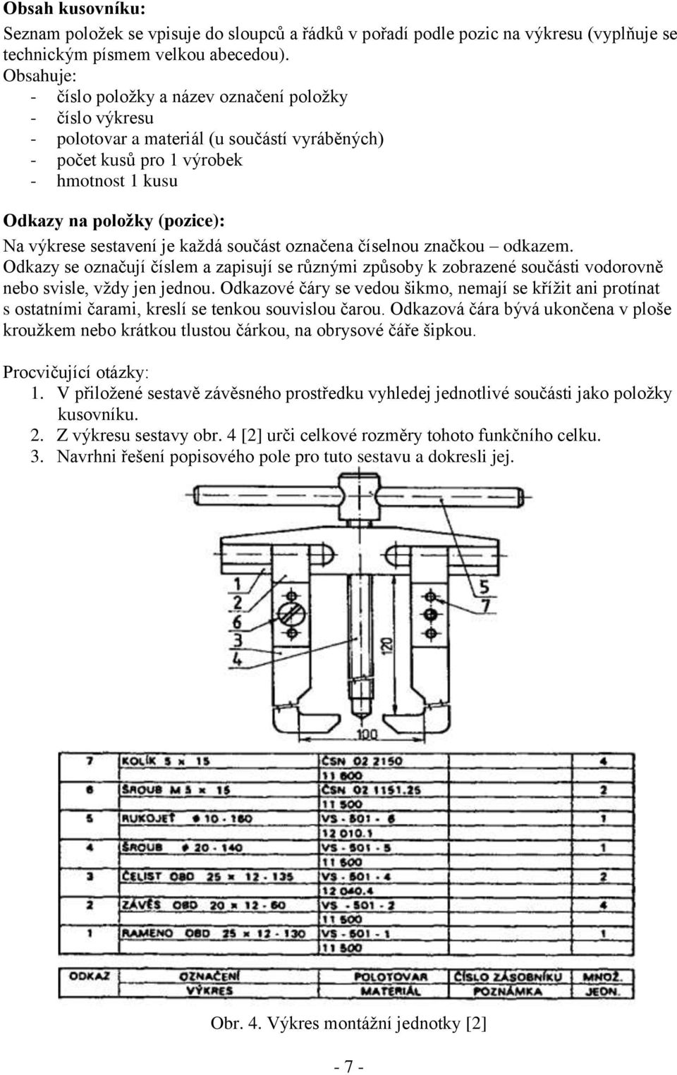 sestavení je kaţdá součást označena číselnou značkou odkazem. Odkazy se označují číslem a zapisují se různými způsoby k zobrazené součásti vodorovně nebo svisle, vţdy jen jednou.