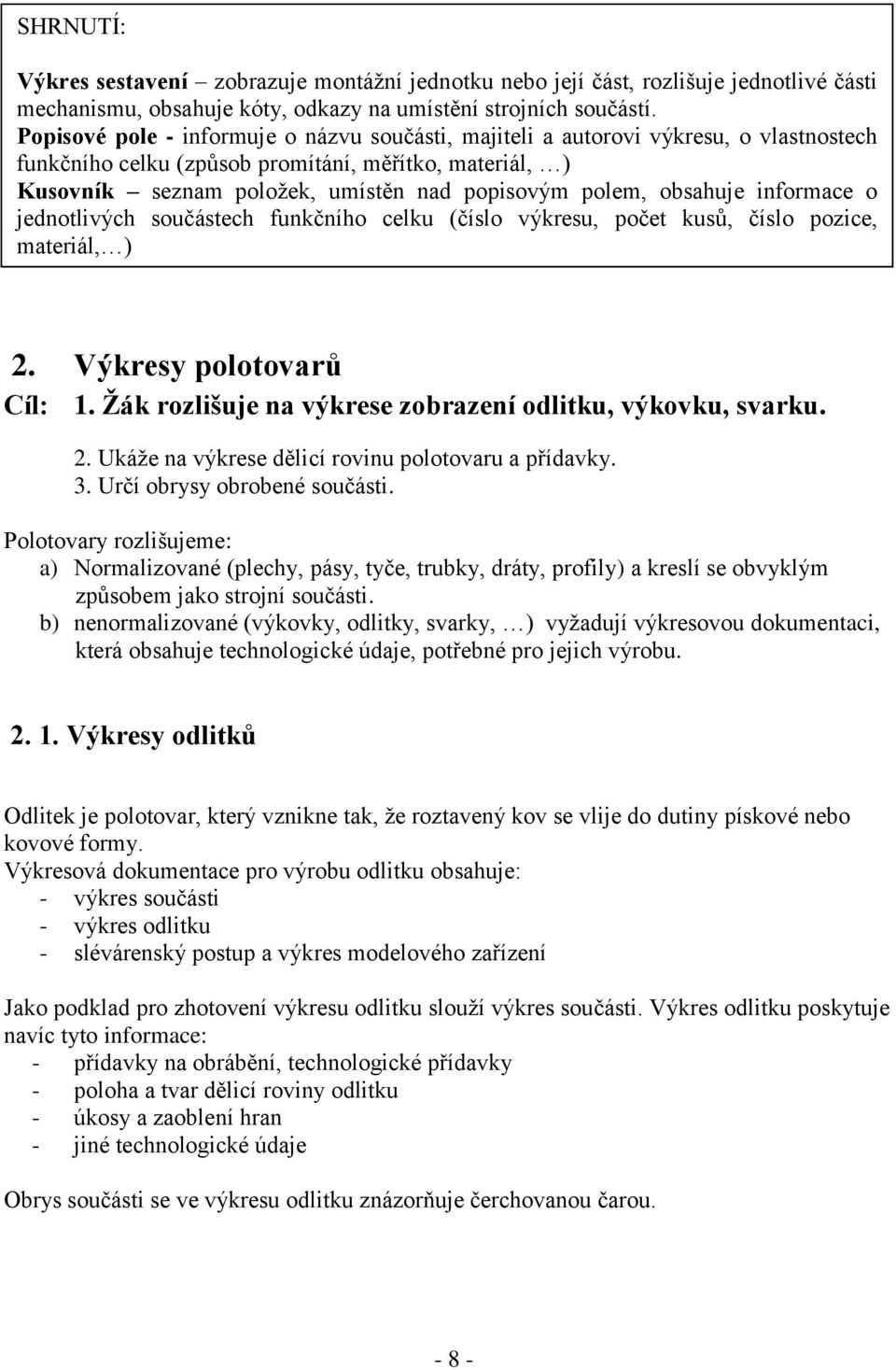 obsahuje informace o jednotlivých součástech funkčního celku (číslo výkresu, počet kusů, číslo pozice, materiál, ) 2. Výkresy polotovarů Cíl: 1.