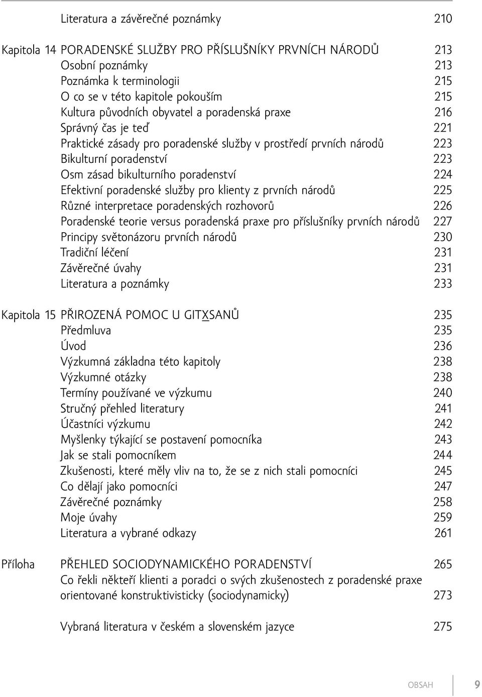 224 Efektivní poradenské služby pro klienty z prvních národů 225 Různé interpretace poradenských rozhovorů 226 Poradenské teorie versus poradenská praxe pro příslušníky prvních národů 227 Principy