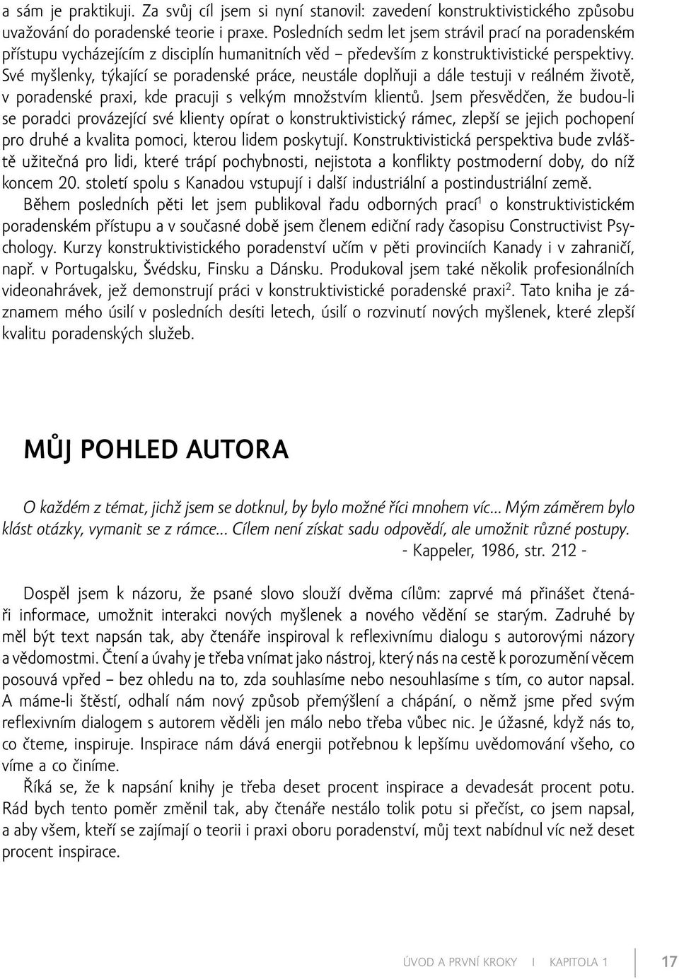 Své myšlenky, týkající se poradenské práce, neustále doplňuji a dále testuji v reálném životě, v poradenské praxi, kde pracuji s velkým množstvím klientů.