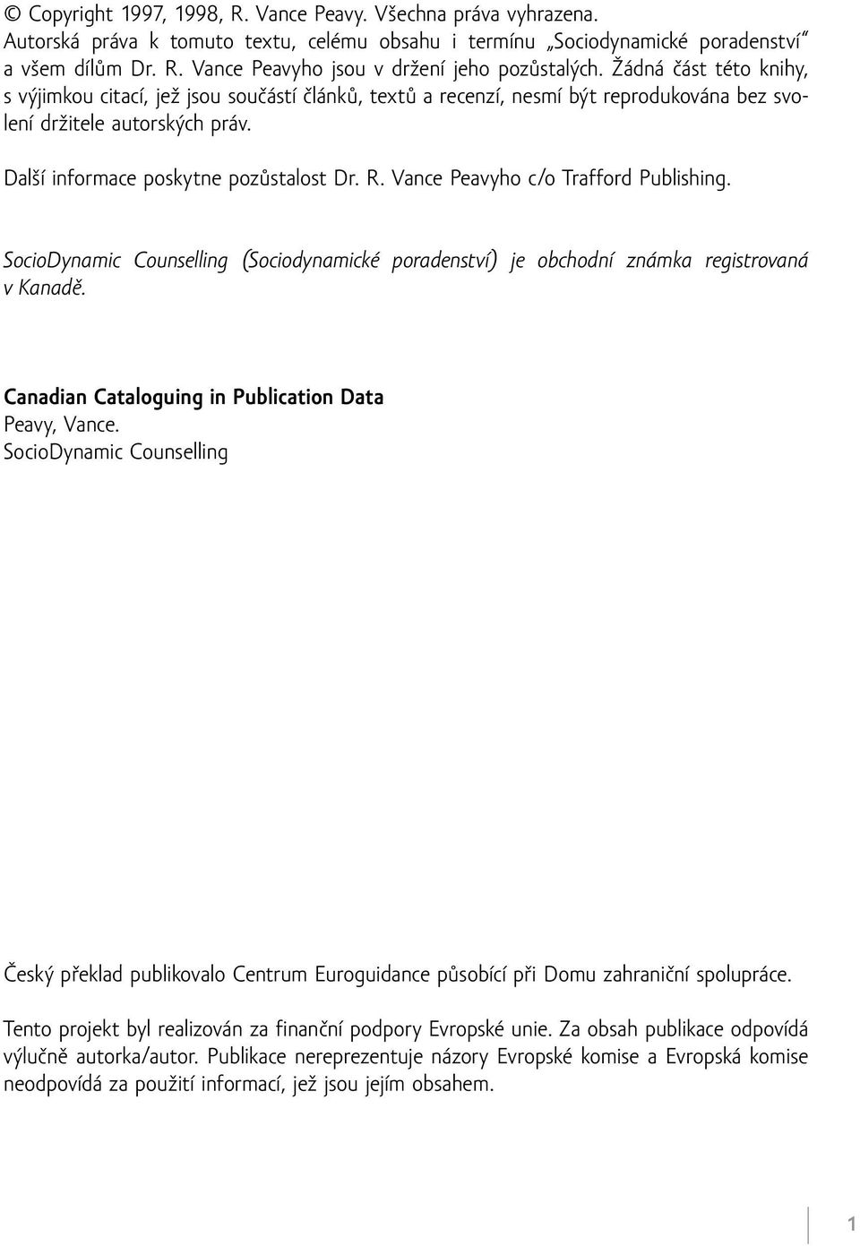 Vance Peavyho c/o Trafford Publishing. SocioDynamic Counselling (Sociodynamické poradenství) je obchodní známka registrovaná v Kanadě. Canadian Cataloguing in Publication Data Peavy, Vance.