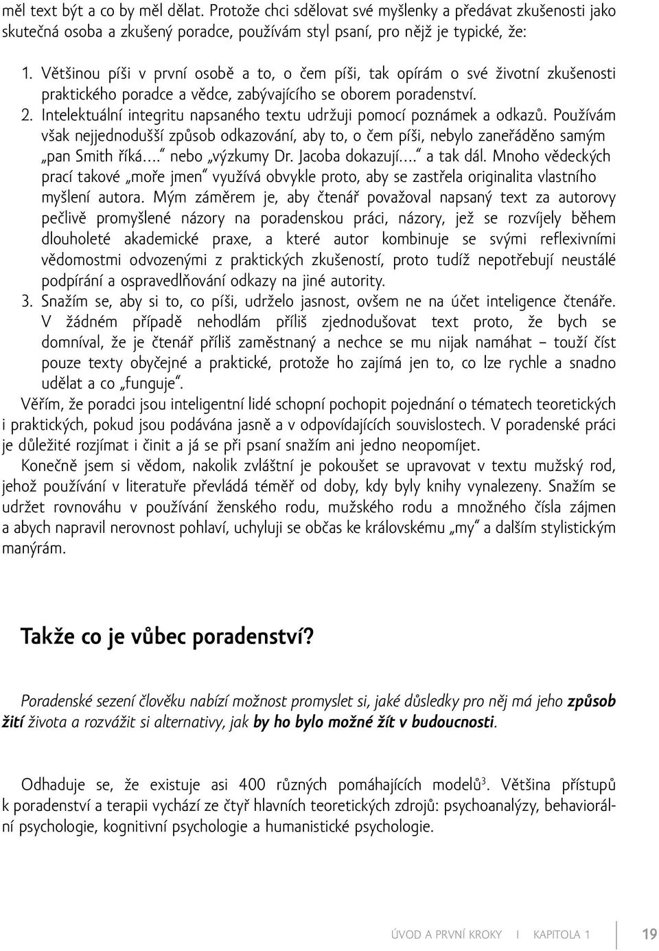 Intelektuální integritu napsaného textu udržuji pomocí poznámek a odkazů. Používám však nejjednodušší způsob odkazování, aby to, o čem píši, nebylo zaneřáděno samým pan Smith říká. nebo výzkumy Dr.