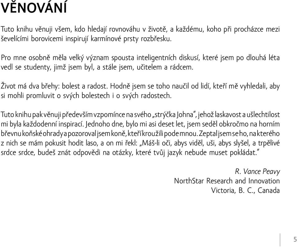 Hodně jsem se toho naučil od lidí, kteří mě vyhledali, aby si mohli promluvit o svých bolestech i o svých radostech.