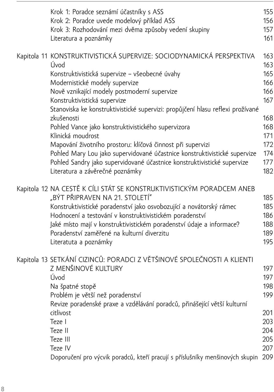 166 Konstruktivistická supervize 167 Stanoviska ke konstruktivistické supervizi: propůjčení hlasu reflexi prožívané zkušenosti 168 Pohled Vance jako konstruktivistického supervizora 168 Klinická