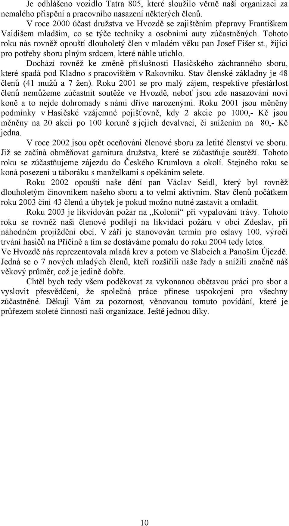 Tohoto roku nás rovněž opouští dlouholetý člen v mladém věku pan Josef Fišer st., žijící pro potřeby sboru plným srdcem, které náhle utichlo.