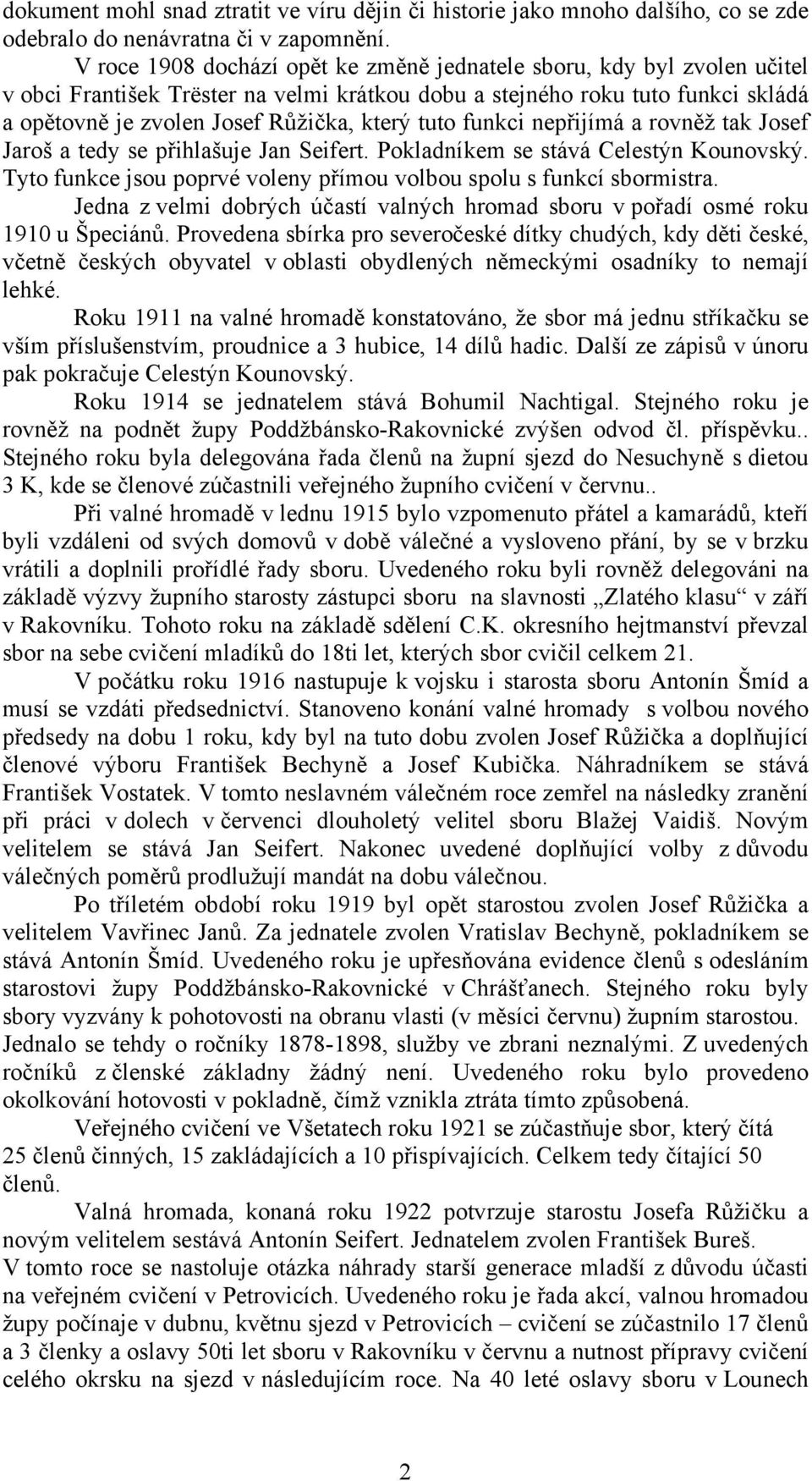 tuto funkci nepřijímá a rovněž tak Josef Jaroš a tedy se přihlašuje Jan Seifert. Pokladníkem se stává Celestýn Kounovský. Tyto funkce jsou poprvé voleny přímou volbou spolu s funkcí sbormistra.