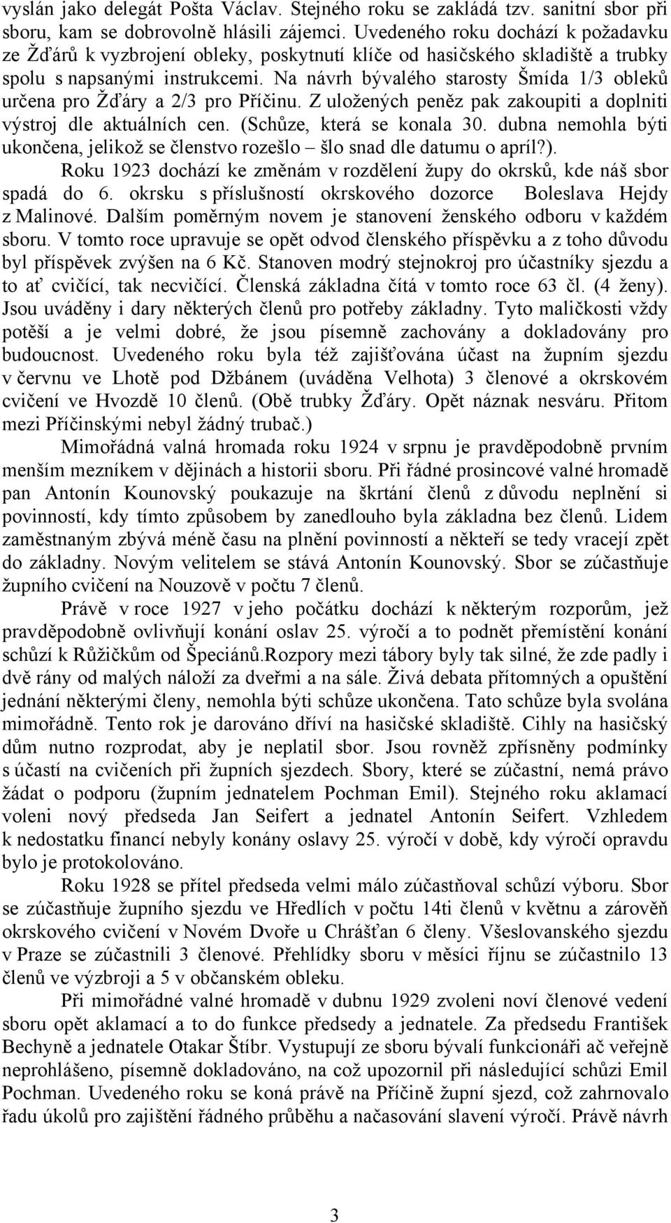 Na návrh bývalého starosty Šmída 1/3 obleků určena pro Žďáry a 2/3 pro Příčinu. Z uložených peněz pak zakoupiti a doplniti výstroj dle aktuálních cen. (Schůze, která se konala 30.