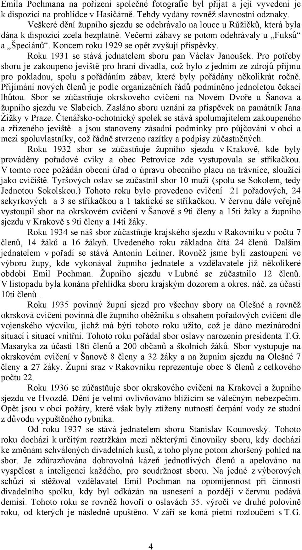 Koncem roku 1929 se opět zvyšují příspěvky. Roku 1931 se stává jednatelem sboru pan Václav Janoušek.