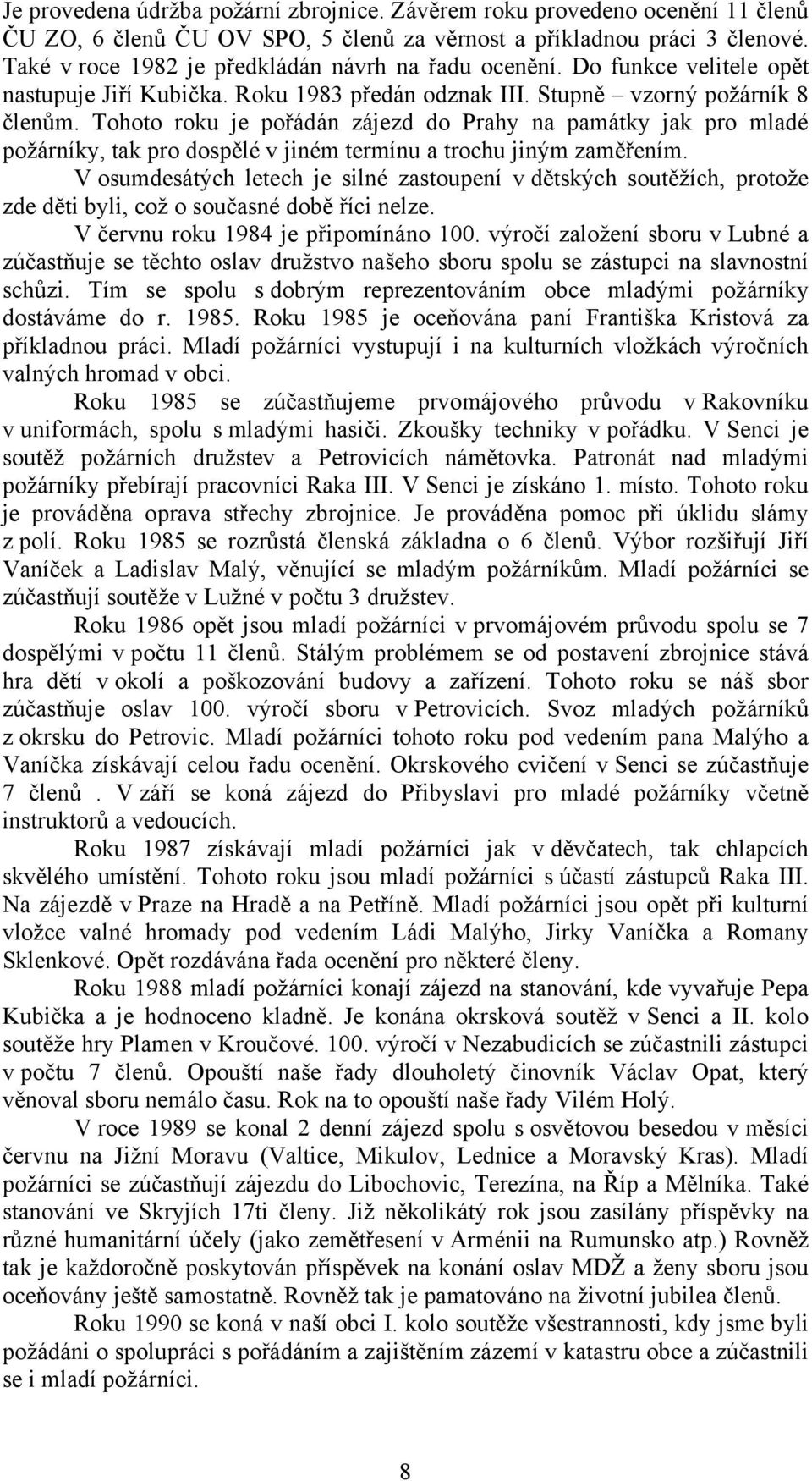 Tohoto roku je pořádán zájezd do Prahy na památky jak pro mladé požárníky, tak pro dospělé v jiném termínu a trochu jiným zaměřením.