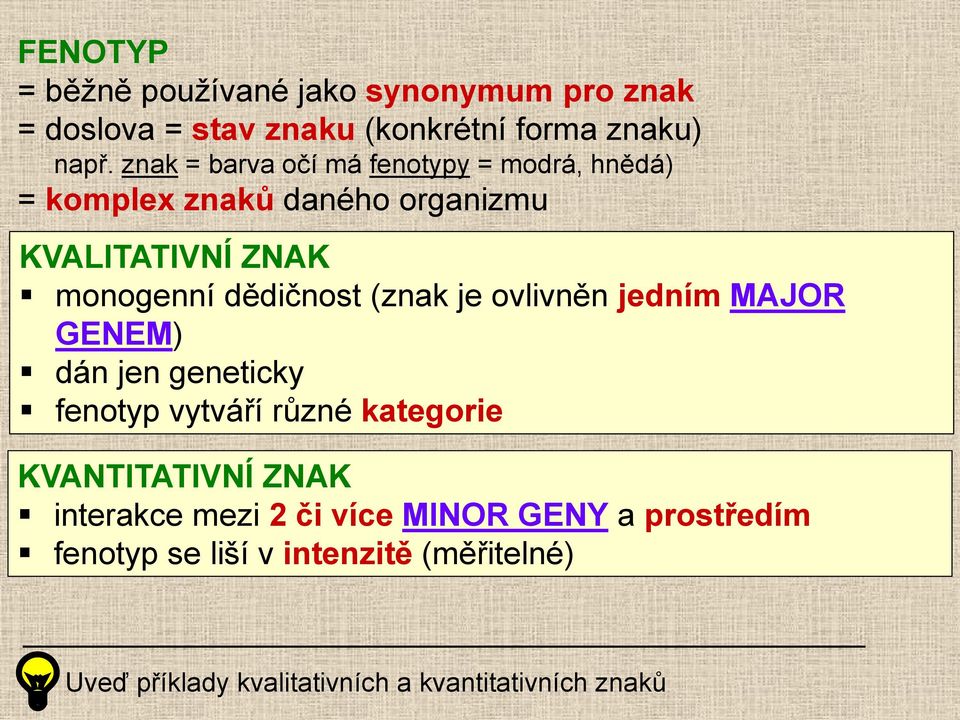 (znak je ovlivněn jedním MAJOR GENEM) dán jen geneticky fenotyp vytváří různé kategorie KVANTITATIVNÍ ZNAK interakce