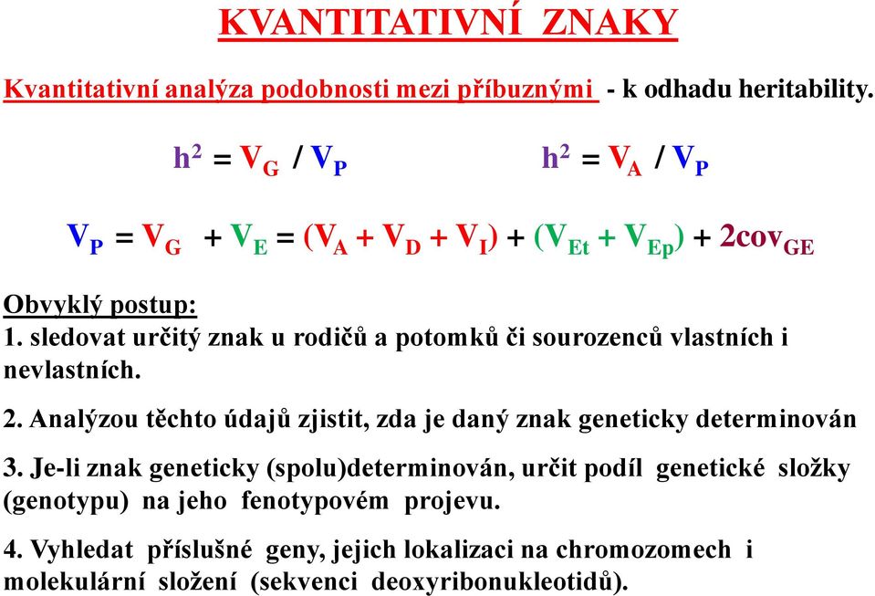 sledovat určitý znak u rodičů a potomků či sourozenců vlastních i nevlastních. 2.