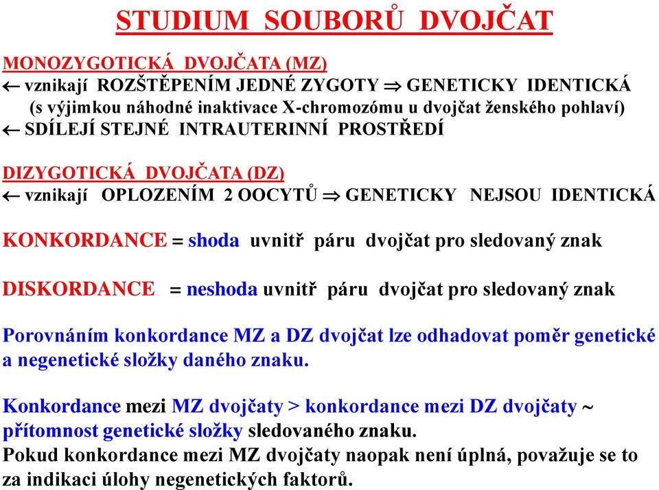 DISKORDANCE = neshoda uvnitř páru dvojčat pro sledovaný znak Porovnáním konkordance MZ a DZ dvojčat lze odhadovat poměr genetické a negenetické složky daného znaku.