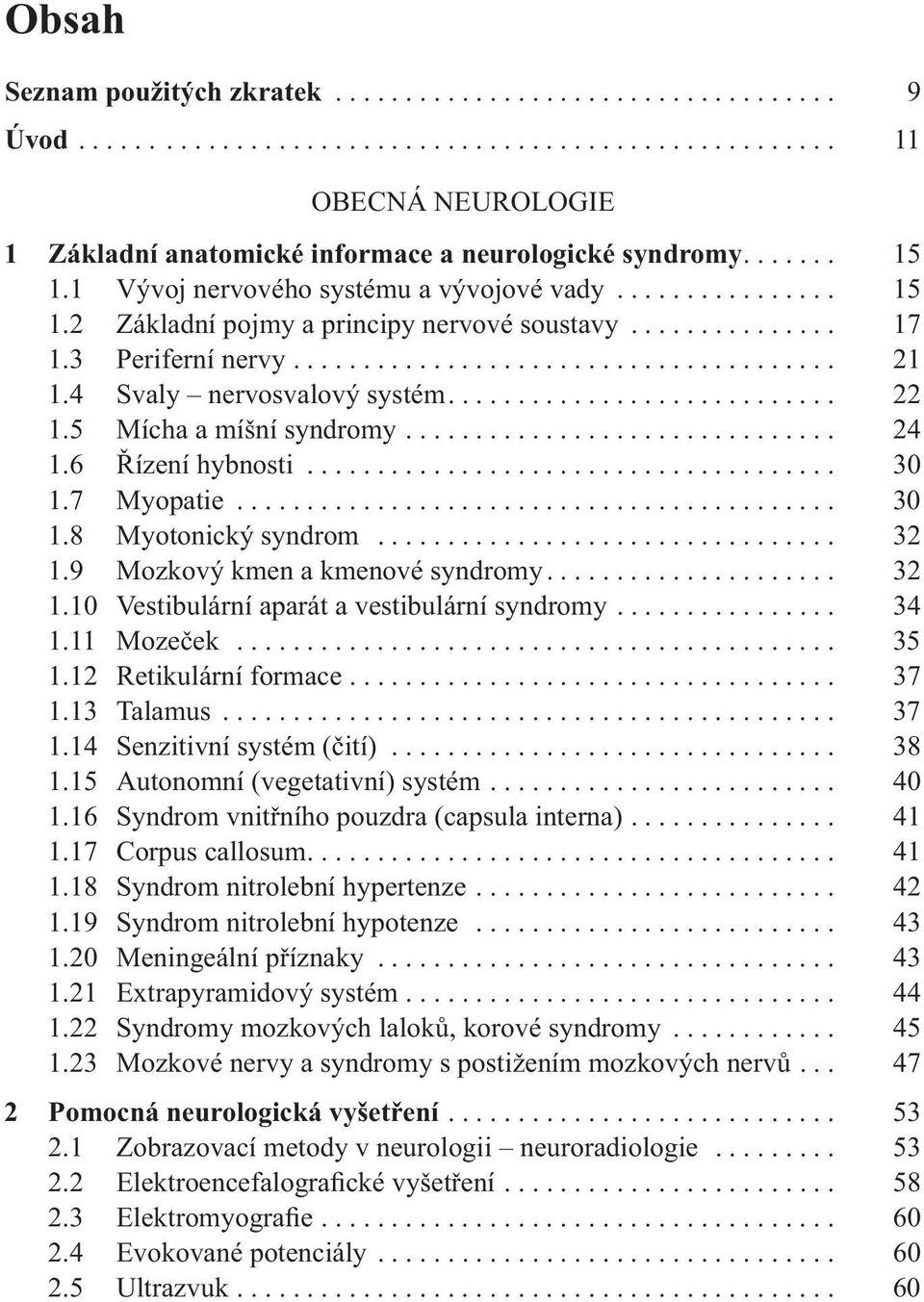 4 Svaly nervosvalový systém............................ 22 1.5 Mícha a míšní syndromy............................... 24 1.6 Řízení hybnosti...................................... 30 1.