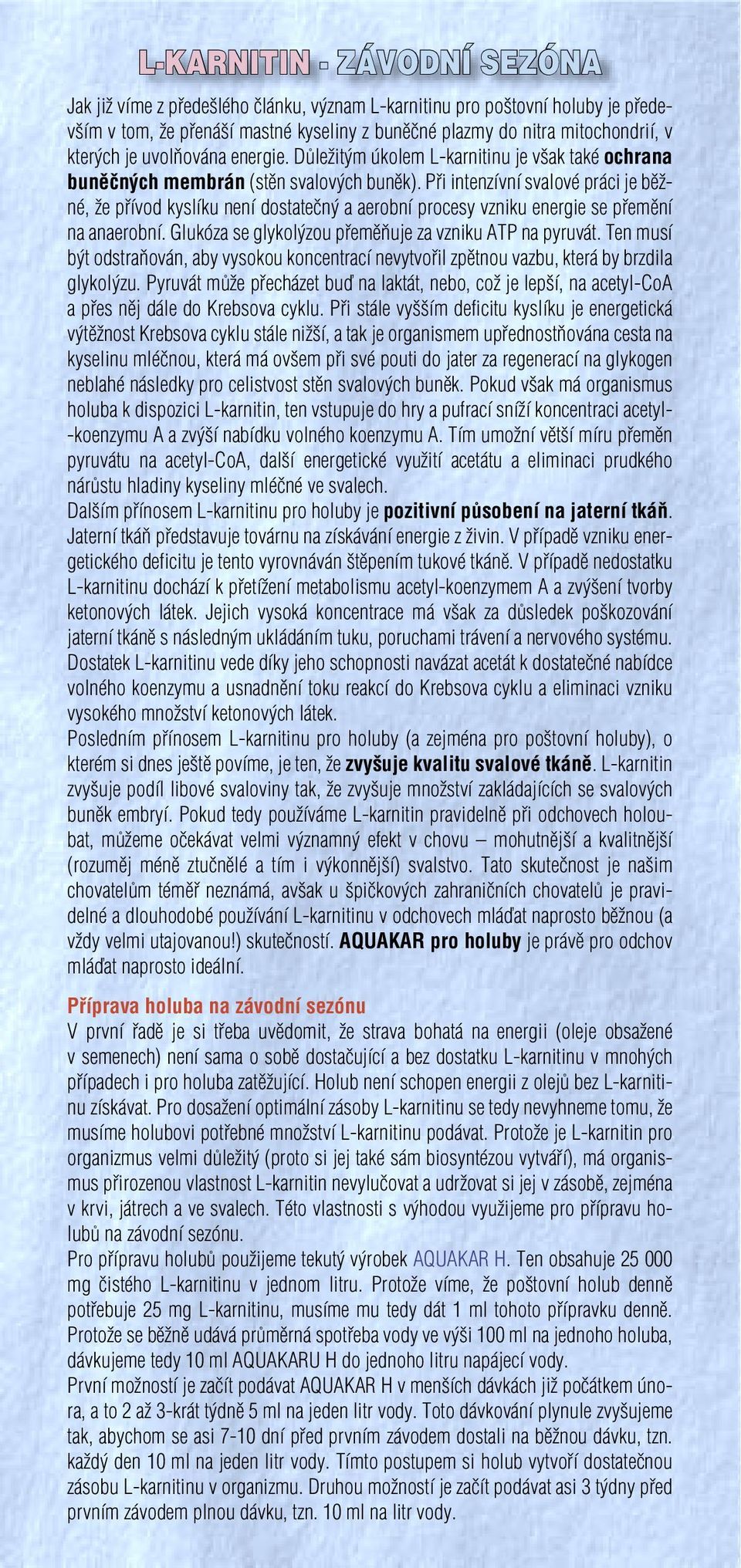 Při intenzívní svalové práci je běžné, že přívod kyslíku není dostatečný a aerobní procesy vzniku energie se přemění na anaerobní. Glukóza se glykolýzou přeměňuje za vzniku ATP na pyruvát.