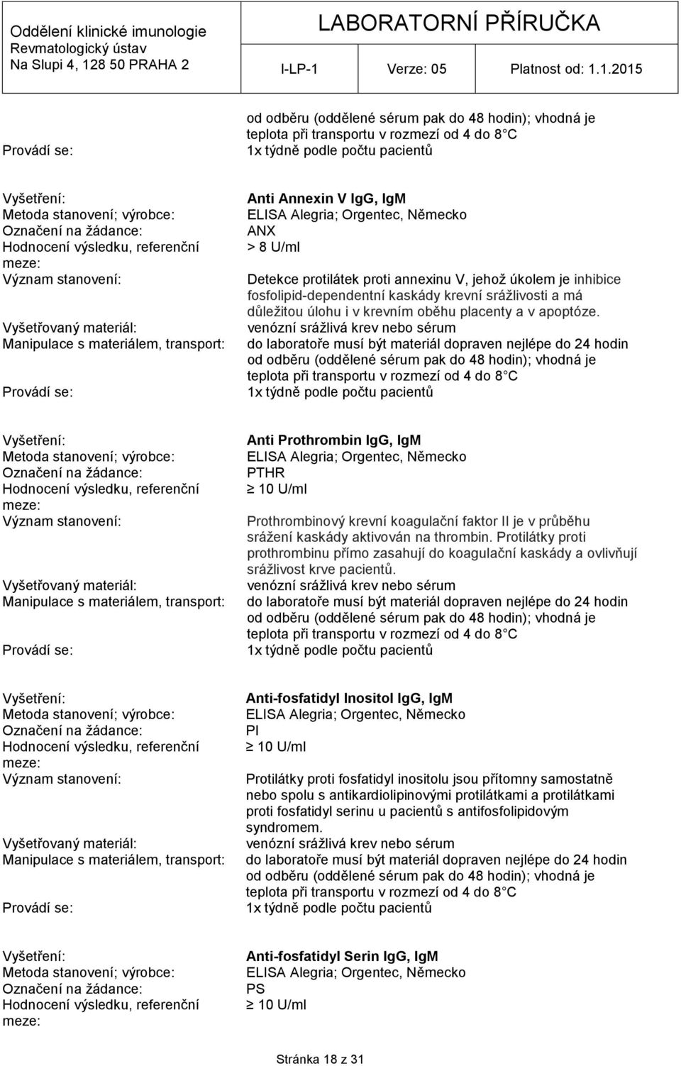 Anti Prothrombin IgG, IgM ELISA Alegria; Orgentec, Německo PTHR 10 U/ml Prothrombinový krevní koagulační faktor II je v průběhu srážení kaskády aktivován na thrombin.