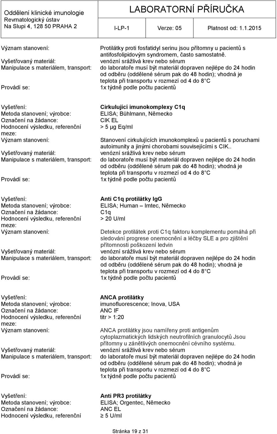 . Anti C1q protilátky IgG ELISA; Human Imtec, Německo C1q > 20 U/ml Detekce protilátek proti C1q faktoru komplementu pomáhá při sledování progrese onemocnění a léčby SLE a pro zjištění přítomnosti