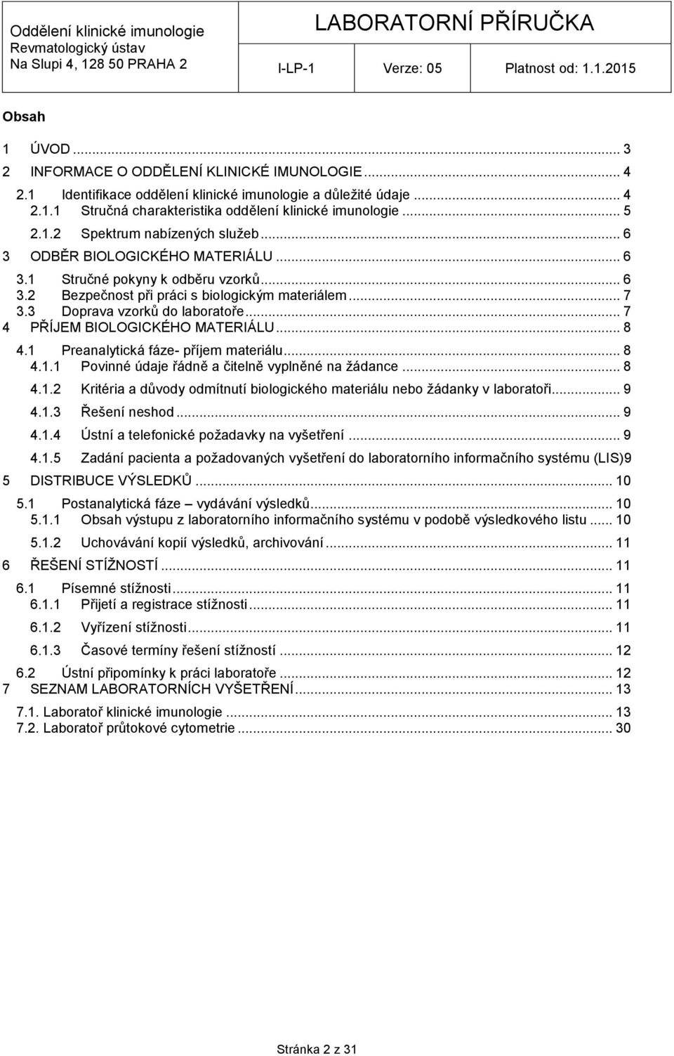 .. 7 4 PŘÍJEM BIOLOGICKÉHO MATERIÁLU... 8 4.1 Preanalytická fáze- příjem materiálu... 8 4.1.1 Povinné údaje řádně a čitelně vyplněné na žádance... 8 4.1.2 Kritéria a důvody odmítnutí biologického materiálu nebo žádanky v laboratoři.