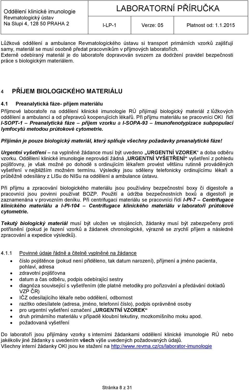 1 Preanalytická fáze- příjem materiálu Příjmové laboratoře na oddělení klinické imunologie RÚ přijímají biologický materiál z lůžkových oddělení a ambulancí a od přepravců kooperujících lékařů.