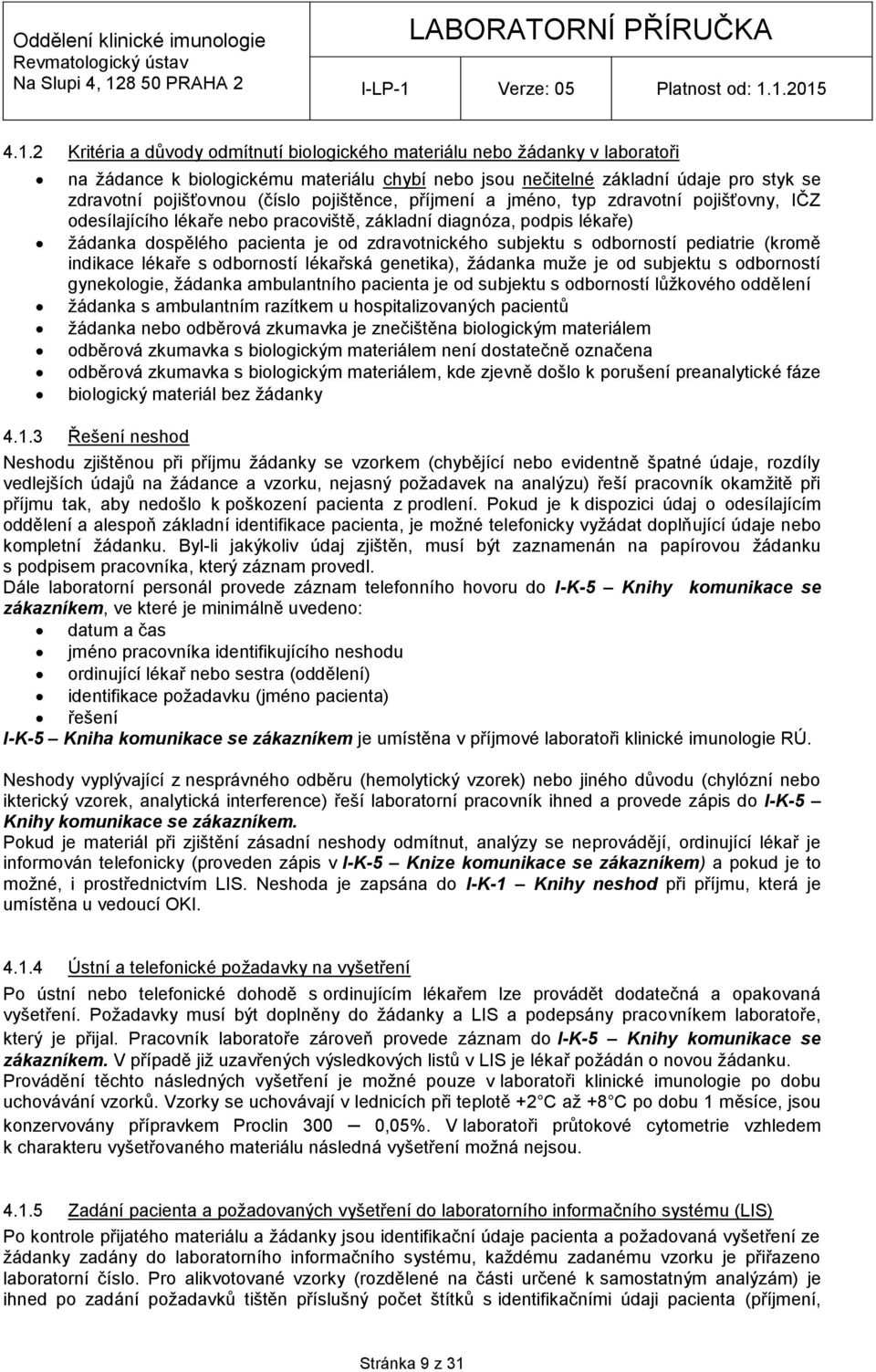 odborností pediatrie (kromě indikace lékaře s odborností lékařská genetika), žádanka muže je od subjektu s odborností gynekologie, žádanka ambulantního pacienta je od subjektu s odborností lůžkového