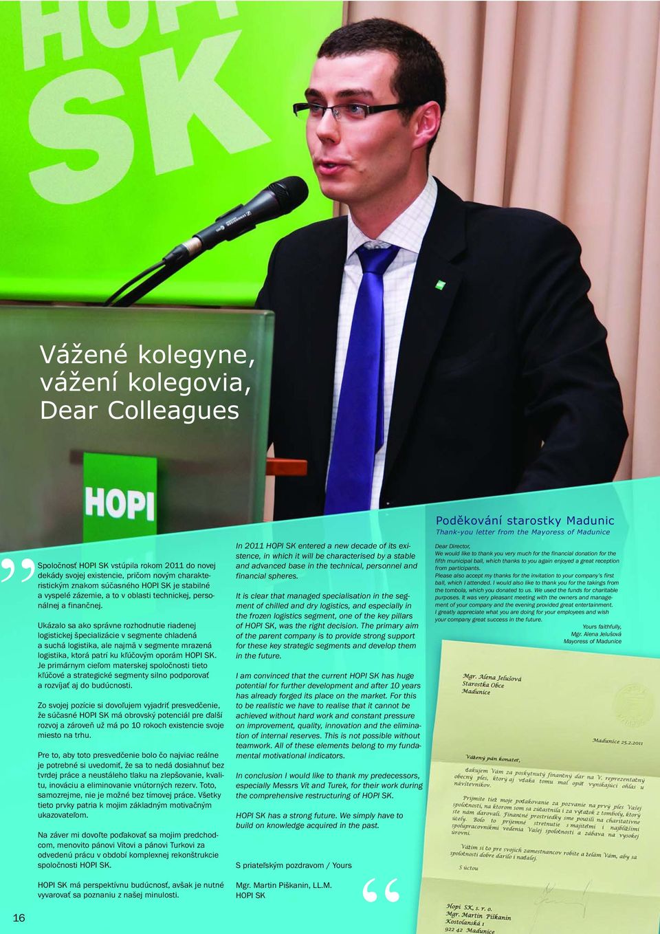 16 Ukázalo sa ako správne rozhodnutie riadenej logistickej špecializácie v segmente chladená a suchá logistika, ale najmä v segmente mrazená logistika, ktorá patrí ku kľúčovým oporám HOPI SK.