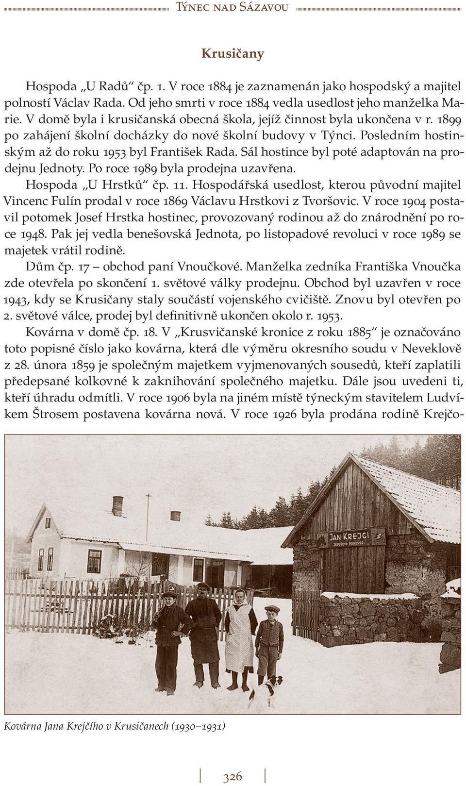 Sál hostince byl poté adaptován na prodejnu Jednoty. Po roce 1989 byla prodejna uzavřena. Hospoda U Hrstků čp. 11.