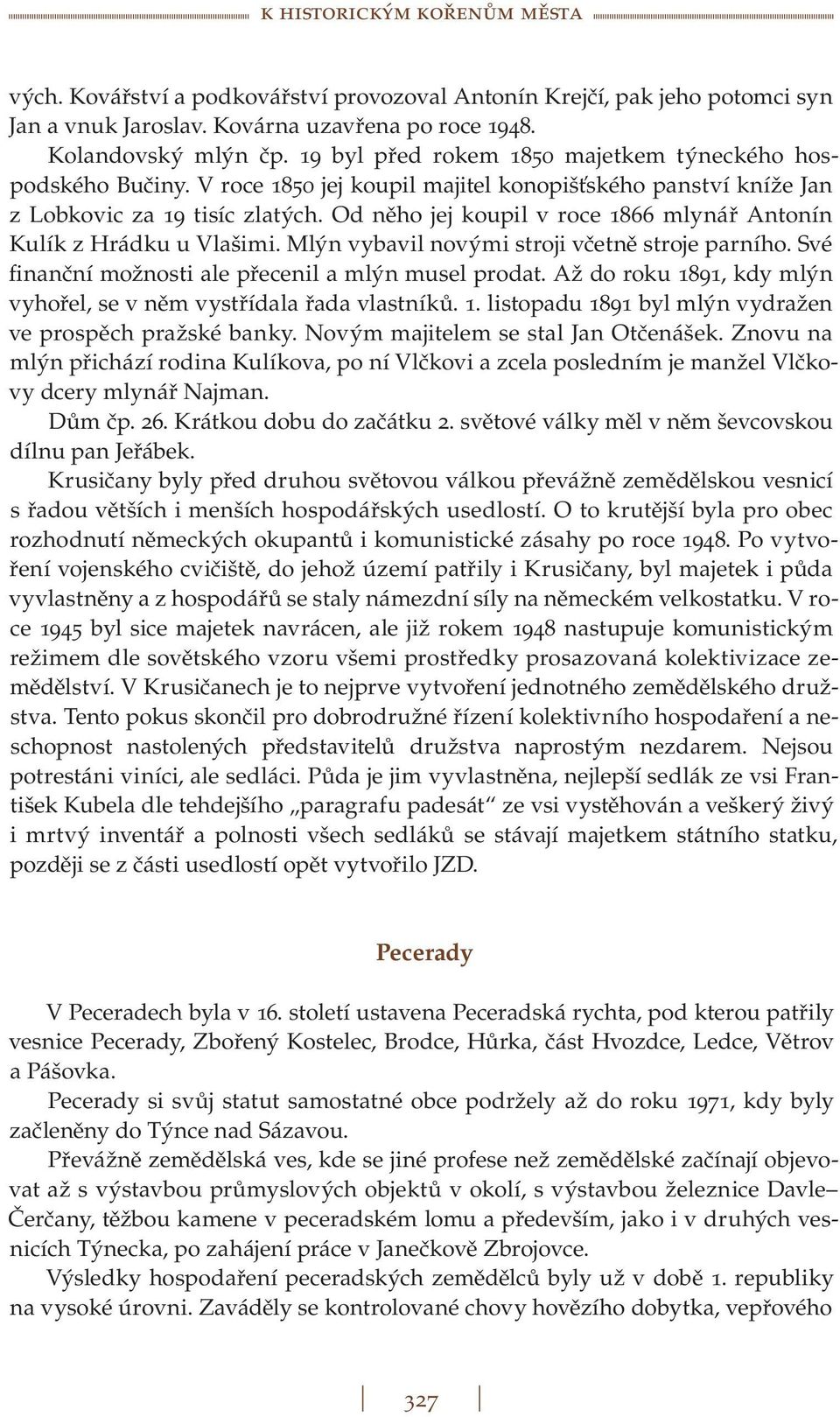 Od něho jej koupil v roce 1866 mlynář Antonín Kulík z Hrádku u Vlašimi. Mlýn vybavil novými stroji včetně stroje parního. Své finanční možnosti ale přecenil a mlýn musel prodat.