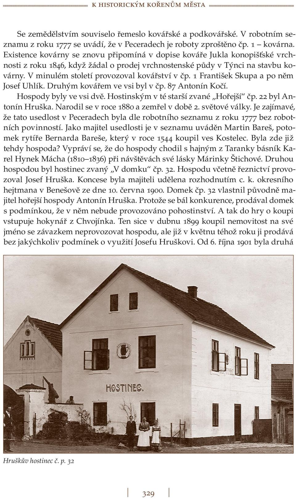 V minulém století provozoval kovářství v čp. 1 František Skupa a po něm Josef Uhlík. Druhým kovářem ve vsi byl v čp. 87 Antonín Kočí. Hospody byly ve vsi dvě. Hostinským v té starší zvané Hořejší čp.