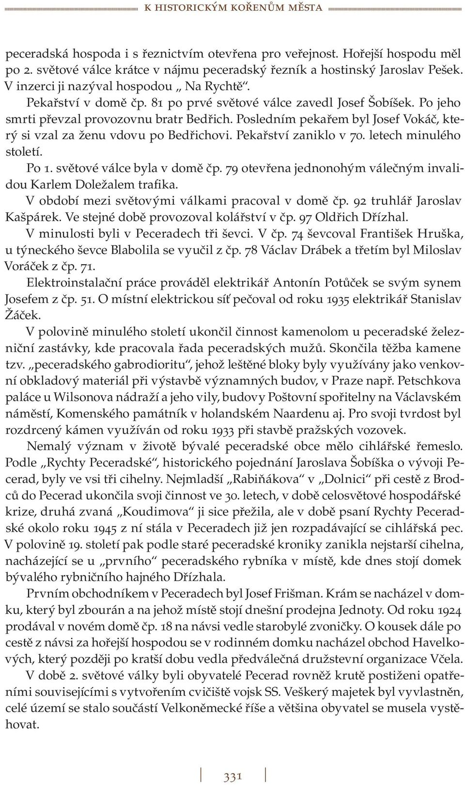 Posledním pekařem byl Josef Vokáč, který si vzal za ženu vdovu po Bedřichovi. Pekařství zaniklo v 70. letech minulého století. Po 1. světové válce byla v domě čp.