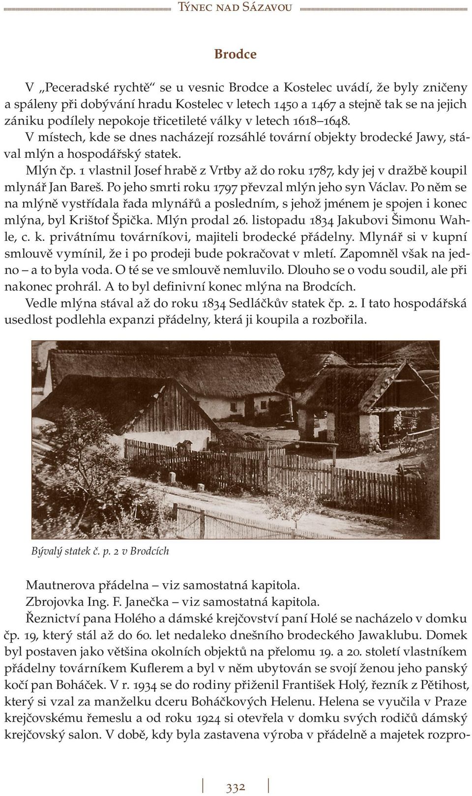 1 vlastnil Josef hrabě z Vrtby až do roku 1787, kdy jej v dražbě koupil mlynář Jan Bareš. Po jeho smrti roku 1797 převzal mlýn jeho syn Václav.