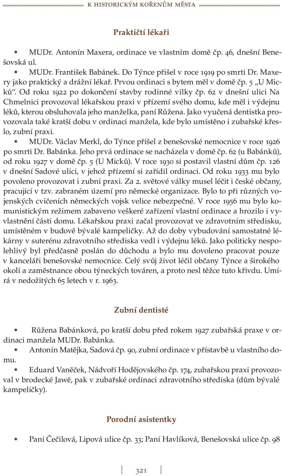 62 v dnešní ulici Na Chmelnici provozoval lékařskou praxi v přízemí svého domu, kde měl i výdejnu léků, kterou obsluhovala jeho manželka, paní Růžena.