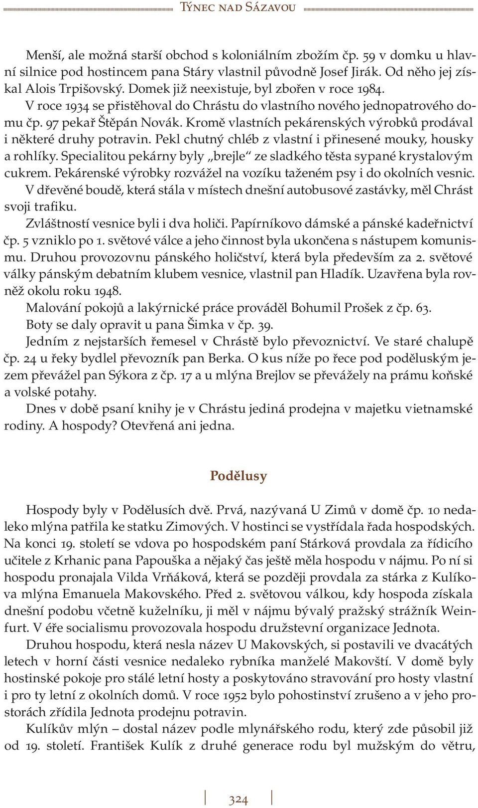 Kromě vlastních pekárenských výrobků prodával i některé druhy potravin. Pekl chutný chléb z vlastní i přinesené mouky, housky a rohlíky.