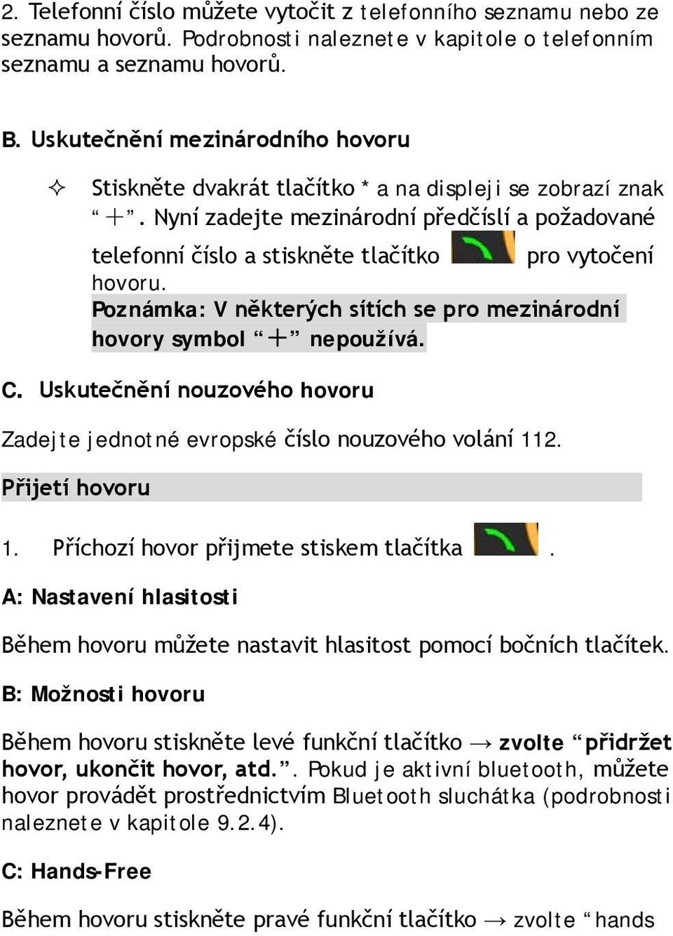 Poznámka: V některých sítích se pro mezinárodní hovory symbol + nepoužívá. C.Uskutečnění nouzového hovoru Zadejte jednotné evropské číslo nouzového volání 112. Přijetí hovoru 1.