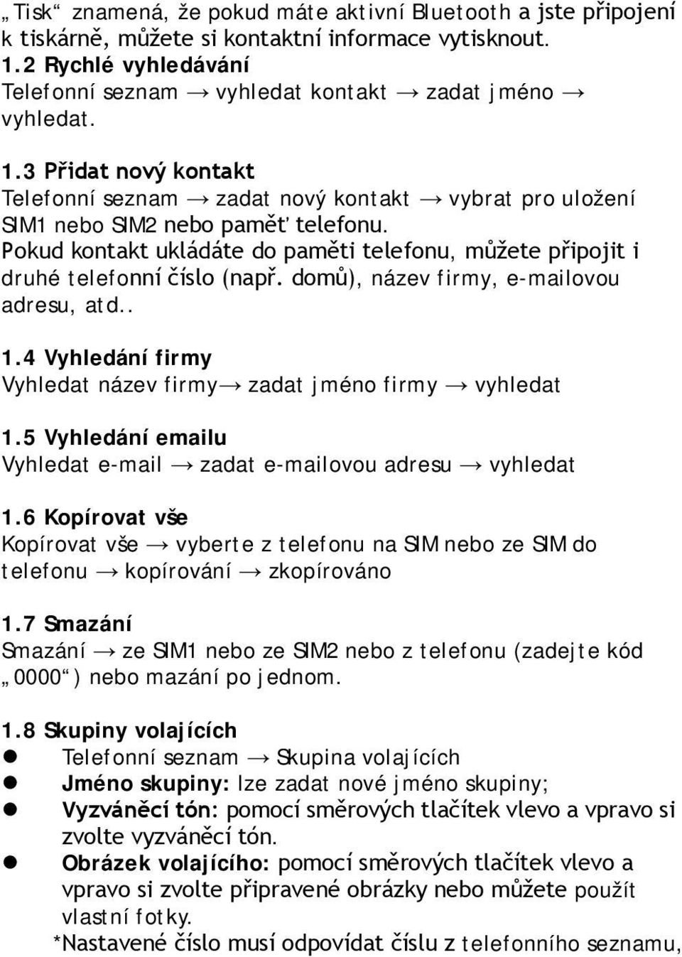 Pokud kontakt ukládáte do paměti telefonu, můžete připojit i druhé telefonní číslo (např. domů), název firmy, e-mailovou adresu, atd.. 1.