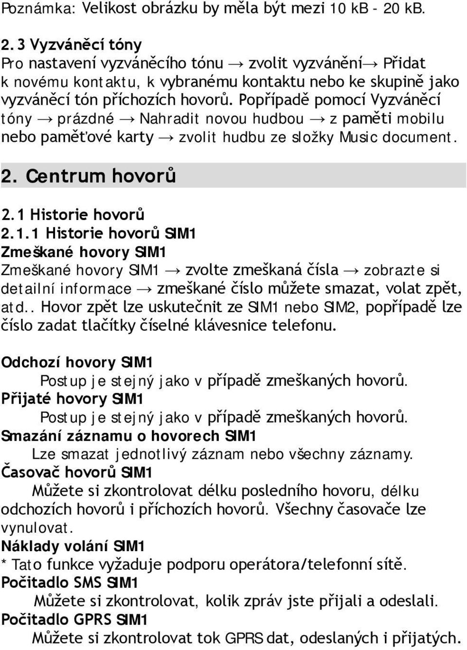 Popřípadě pomocí Vyzváněcí tóny prázdné Nahradit novou hudbou z paměti mobilu nebo paměťové karty zvolit hudbu ze složky Music document. 2. Centrum hovorů 2.1 