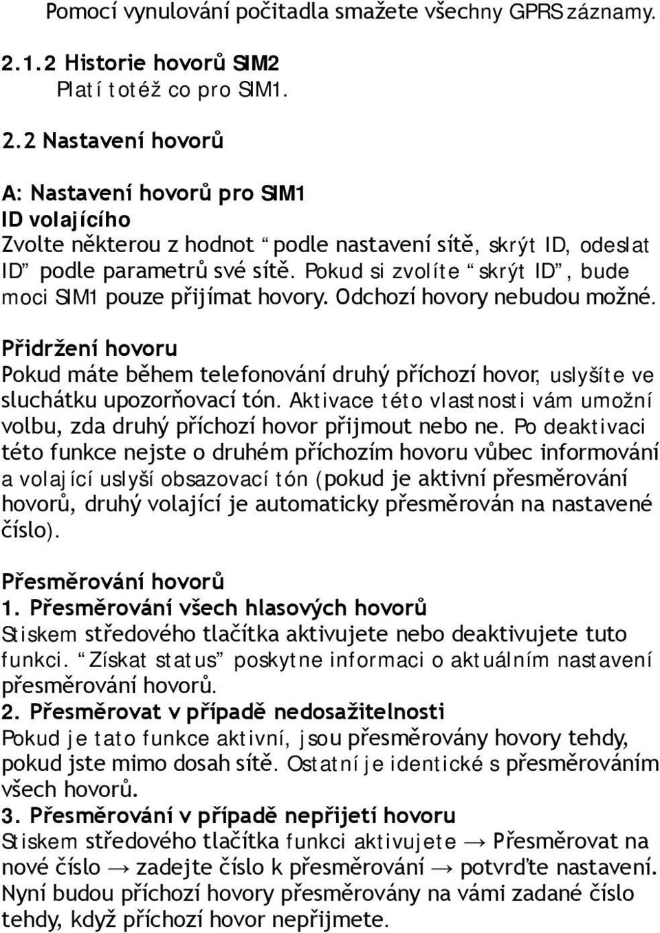 2 Nastavení hovorů A: Nastavení hovorů pro SIM1 ID volajícího Zvolte některou z hodnot podle nastavení sítě, skrýt ID, odeslat ID podle parametrů své sítě.