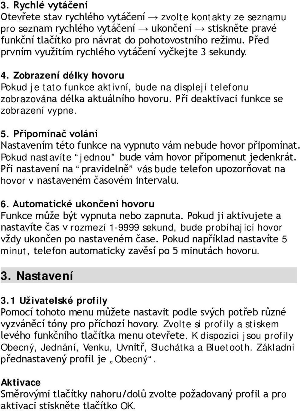 Při deaktivaci funkce se zobrazení vypne. 5. Připomínač volání Nastavením této funkce na vypnuto vám nebude hovor připomínat. Pokud nastavíte jednou bude vám hovor připomenut jedenkrát.