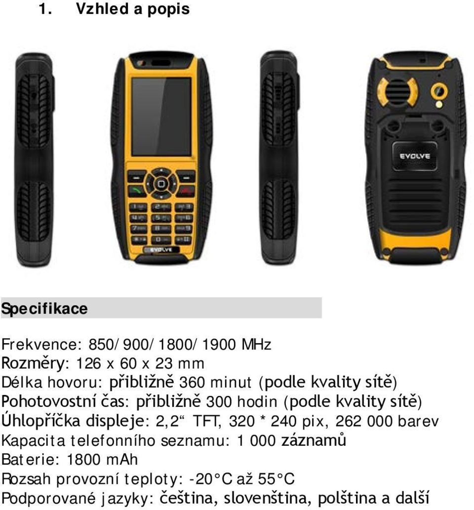 Úhlopříčka displeje: 2,2 TFT, 320 * 240 pix, 262 000 barev Kapacita telefonního seznamu: 1 000 záznamů