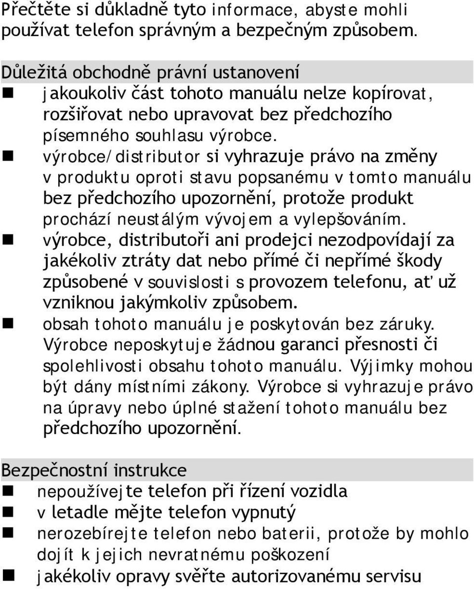 výrobce/distributor si vyhrazuje právo na změny v produktu oproti stavu popsanému v tomto manuálu bez předchozího upozornění, protože produkt prochází neustálým vývojem a vylepšováním.