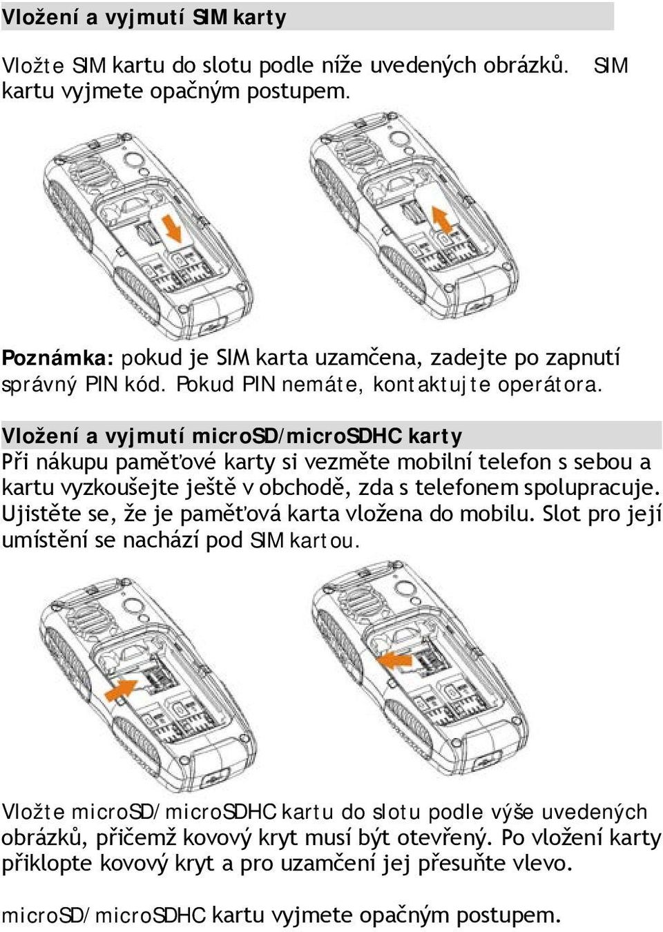 Vložení a vyjmutí microsd/microsdhc karty Při nákupu paměťové karty si vezměte mobilní telefon s sebou a kartu vyzkoušejte ještě v obchodě, zda s telefonem spolupracuje.