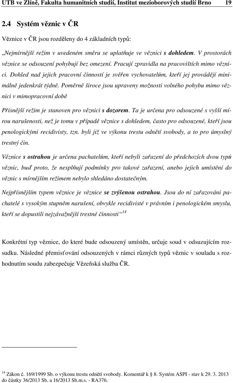 Pracují zpravidla na pracovištích mimo věznici. Dohled nad jejich pracovní činností je svěřen vychovatelům, kteří jej provádějí minimálně jedenkrát týdně.