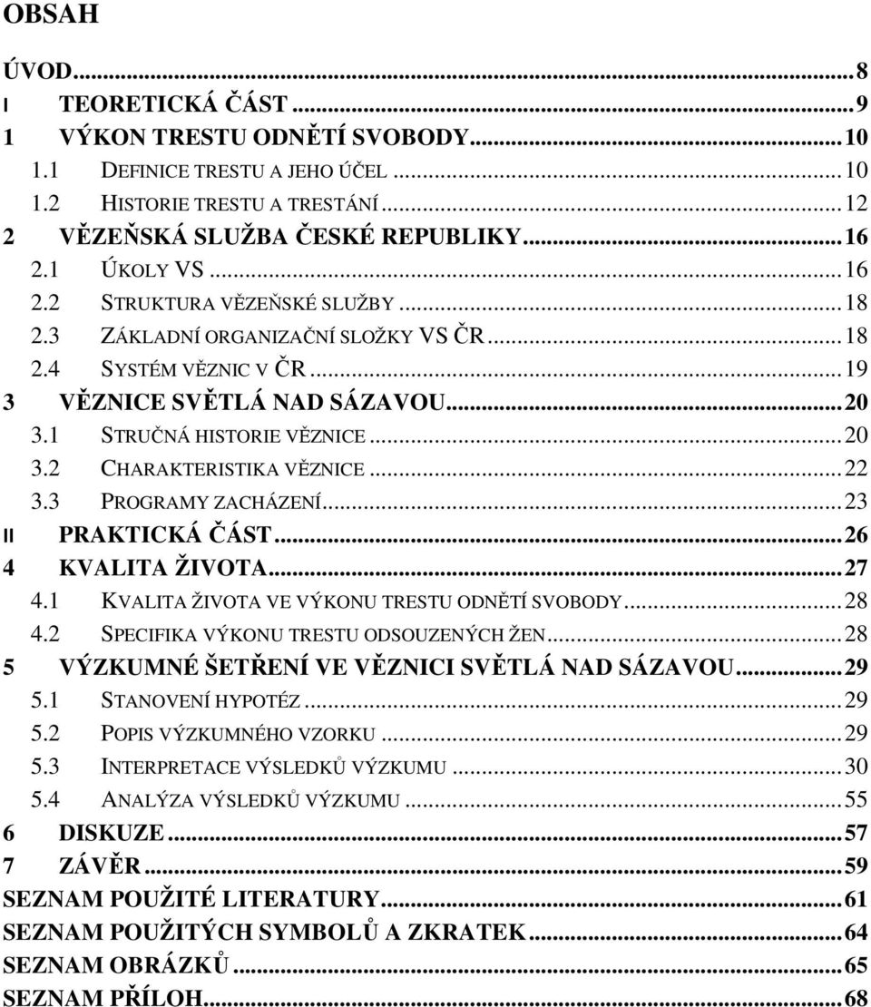 .. 22 3.3 PROGRAMY ZACHÁZENÍ... 23 II PRAKTICKÁ ČÁST... 26 4 KVALITA ŽIVOTA... 27 4.1 KVALITA ŽIVOTA VE VÝKONU TRESTU ODNĚTÍ SVOBODY... 28 4.2 SPECIFIKA VÝKONU TRESTU ODSOUZENÝCH ŽEN.