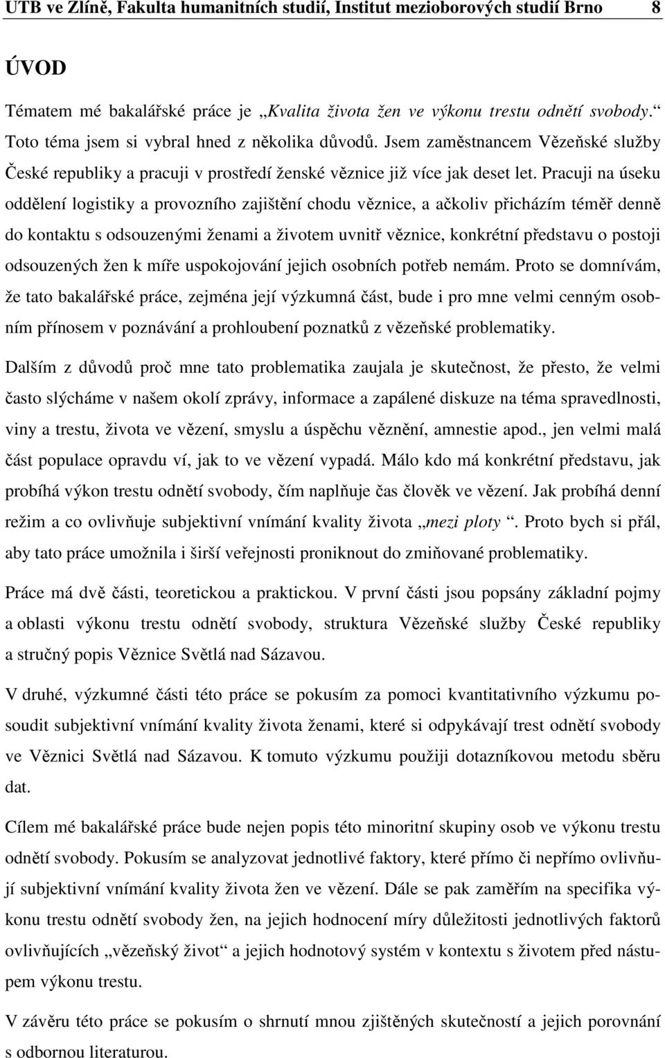 Pracuji na úseku oddělení logistiky a provozního zajištění chodu věznice, a ačkoliv přicházím téměř denně do kontaktu s odsouzenými ženami a životem uvnitř věznice, konkrétní představu o postoji