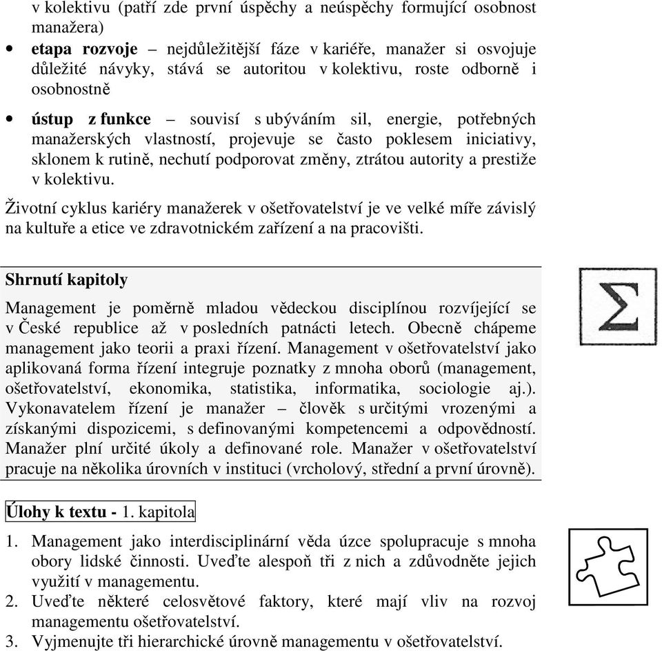 autority a prestiže v kolektivu. Životní cyklus kariéry manažerek v ošetřovatelství je ve velké míře závislý na kultuře a etice ve zdravotnickém zařízení a na pracovišti.