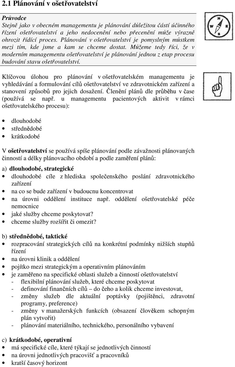 Můžeme tedy říci, že v moderním managementu ošetřovatelství je plánování jednou z etap procesu budování stavu ošetřovatelství.